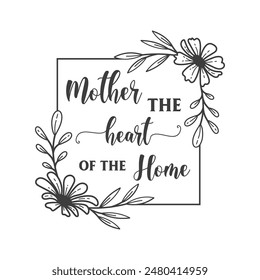 Mother the heart of the Home quote in frame for Mother's day. Vector quote. Isolated on white background. Design for Happy Mother's Day celebration.Motivational and inspirational phrase.