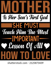 Mother is her sons first god. She must teach him the most important lesson of all how to love T-shirt design for mother lovers.