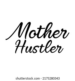 Mother Hustler funny slogan inscription. Vector quotes. Illustration for prints on t-shirts and bags, posters, cards. Parenthood phrase. Isolated on white background. Funny maternity quote.