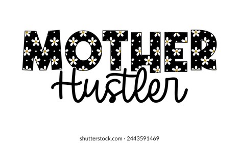 Mother Hustler Quotes With Flowers, Mothers Day Sign For Print T shirt, Mug, Farmhouse, Bedroom Decoration Design Vector	