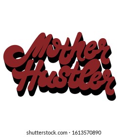 Mother hustler. Vector hand drawn lettering isolated. Template for card, poster, banner, print for t-shirt, pin, badge, patch.