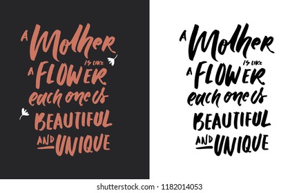 A mother is like a flower. Each one is beautiful and unique. Hand lettering for your design