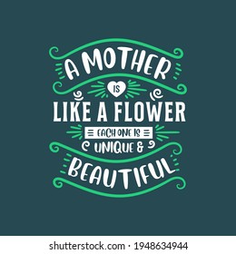 A mother is like a flower each one is unique and beautiful, lettering design for mothers