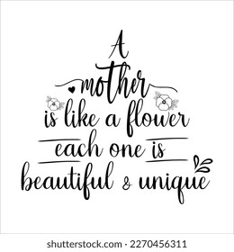 A mother is like a flower each one is beautiful and unique, Mom SVG Design, Mom Quote, Cut file design, Funny Mom SVG, Mother’s Day, Vector