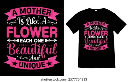 A Mother Is Like A Flower Each One Beautiful And Unique - Mother's Day Inspirational, Typography T-shirt Design, Print ready file T-shirt Design