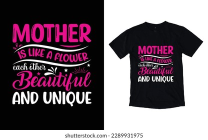 Mother is like a flower each other beautiful and unique quote mother's day typography t-shirt design,  Mother's day t-shirt design, Mom t-shirt design
