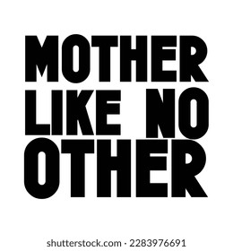 Mother like no other, Mother's day t shirt print template,  typography design for mom mommy mama daughter grandma girl women aunt mom life child best mom adorable shirt