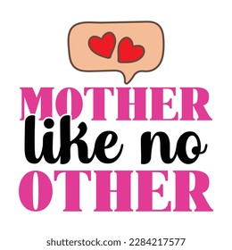 mother like no other, Mother's day t shirt print template,  typography design for mom mommy mama daughter grandma girl women aunt mom life child best mom adorable shirt