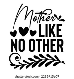 Mother like no other, Mother's day shirt print template,  typography design for mom mommy mama daughter grandma girl women aunt mom life child best mom adorable shirt