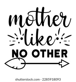 Mother like no other, Mother's day shirt print template,  typography design for mom mommy mama daughter grandma girl women aunt mom life child best mom adorable shirt