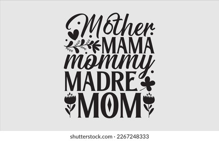 Mother mama mommy madre mom- Mother's day t-shirt and svg design, Hand Drawn calligraphy Phrases, greeting cards, mugs, templates, posters, Handwritten Vector, EPS 10.
