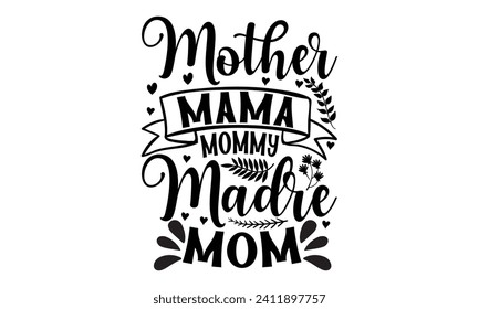 Mother Mama Mommy Madre Mom- Mother's Day t- shirt design, Handmade calligraphy vector illustration, Holiday for Cutting Machine, Silhouette Cameo, Cricut Vector illustration Template.