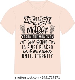 Eine Mutter ist eine Mutter von dem Moment an, in dem ihr Baby zum ersten Mal in ihre Arme gelegt wird, bis Ewigkeit - Happy Mother's Day T-Shirt Design, Mom Mama zitiert T-Shirt Design, Vektorgrafik EPS editierbare Dateien, können Sie herunterladen