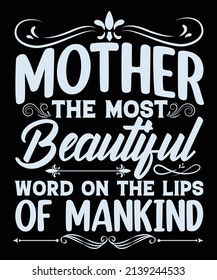 Mother The Most Beautiful Word On The Lips Of Mankind Typography T-Shirt Design