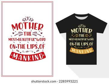 Mother the Most Beautiful Word on the Lips of Mankind Typography T shirt Design. Mother's Day Typography T-shirt Design