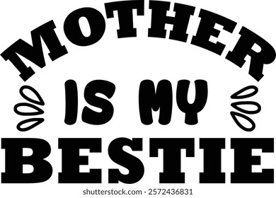 Mother is my bestie and first love.