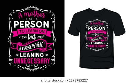 A mother is not a person to learn on, but a person to make leaning unnecessary t-shirt template