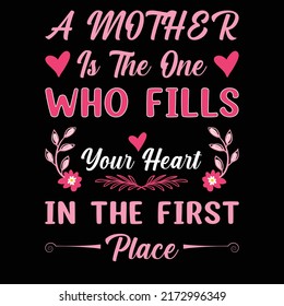 A mother  is the one who fills
your heart in the first place t shirt design 