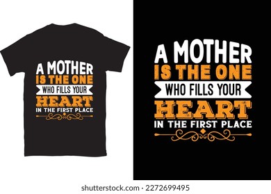 A Mother Is The One Who Fills Your Heart In The First Place-Mother's Day typography t-shirt design vector template. You can use the design for posters, bags, mugs, labels, 
badges, etc.