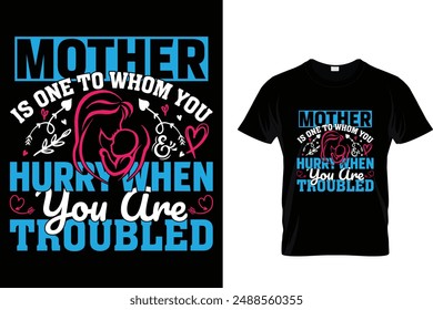 Mother is one to whom you hurry when you are troubled - Mother's Day T Shirt