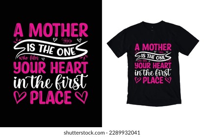 A mother is the one your heart in the first place quote mother's day typography t-shirt design,  Mother's day t-shirt design, Mom t-shirt design