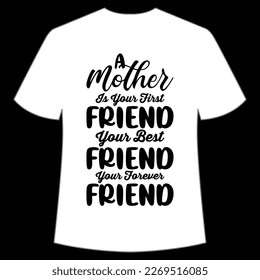 A mother is our first friend your best friend your favorite friend Mother's day shirt print template,  typography design for mom mommy mama daughter grandma girl women aunt mom life child