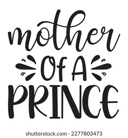 Mother Of A Prince, Mother's day shirt print template, typography design for mom mommy mama daughter grandma girl women aunt mom life child best mom adorable shirt