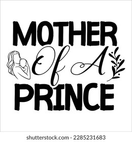 Mother Of A Prince,  Mother's Day shirt typography design for mom mommy mama daughter grandma girl women aunt mom life child best mom adorable shirt