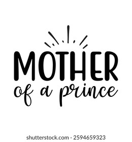 Mother of a Prince, quotes typography lettering for Mother's day t shirt design, Mother's Day best T-shirt design, Mom Quotes, Quotes about Mother, funny mom shirt.