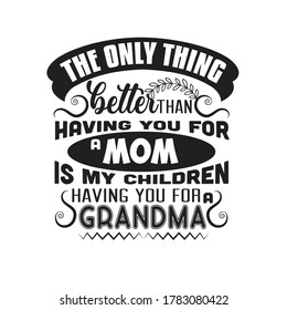 Mother Quote. The only thing better than having you for mom.