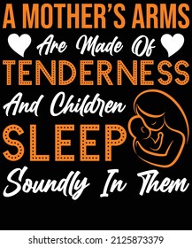 A mother s arms are made of tenderness and children sleep soundly in them T-shirt design for mother lovers.