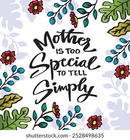 Mother is too special to tell simply. Motivational quote. Inspirational quote. Vector illustration.