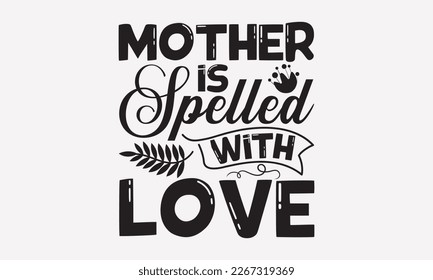 Mother is spelled with love - Mother's Day Svg t-shirt design. Hand Drawn Lettering Phrases, Calligraphy T-Shirt Design, Ornate Background, Handwritten Vector, EPS 10.