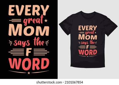 MOTHER T-SHIRT EVERY GREAT MOM SAYS THE F WORD