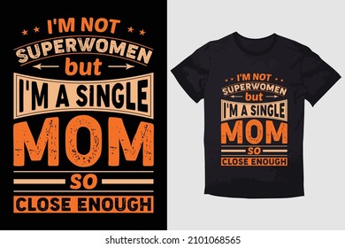 MOTHER T-SHIRT I'M NOT A SUPER WOMEN BUT I'M A SINGLE MOM SO CLOSE ENOUGH