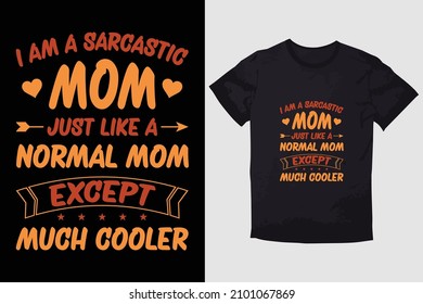 MOTHER T-SHIRT  I AM A SARCASTIC MOM JUST LIKE A NORMAL MOM EXCEPT MANY COOLER