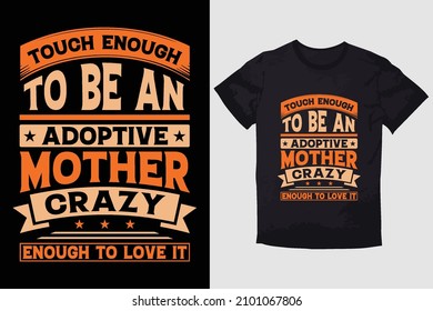 MOTHER T-SHIRT TOUCH ENOUGH TO BE AN ADOPTIVE MOTHER CRAZY ENOUGH TO LOVE IT