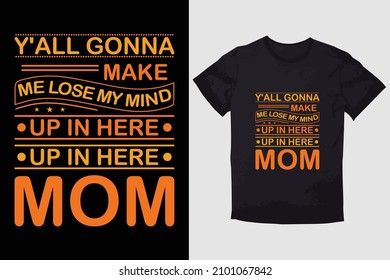 MOTHER T-SHIRT Y'ALL GONNA MAKE ME LOSE MY MIND UP IN HERE UP IN HERE MOM