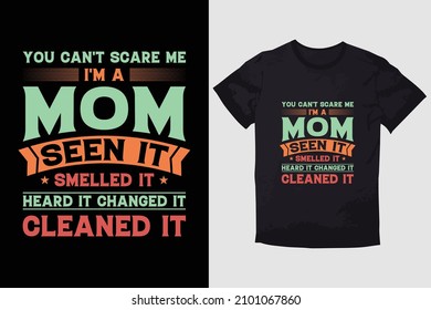 MOTHER T-SHIRT YOU CAN'T SCARE ME I'M A MOM SEEN IT SMELLED IT HEARD IT CHANGED IT CLEANED  IT