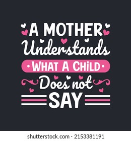 A Mother Understands What A Child Does not Say. Mother's Day T-Shirt Design, Posters, Greeting Cards, Textiles, and Sticker Vector Illustration