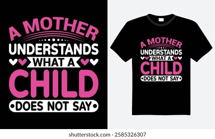 A Mother Understands What A Child Does Not Say, Mothers Day Typography T-shirt Design, Vector, T-shirt, Gift for mother's day.