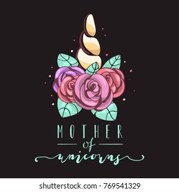 Mother of unicorns, motherhood t-shirt design, print, poster. Beautiful unicorn horn with roses and leaves and typography, lettering