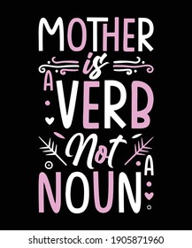 "Mother is a verb not a noun" mom slogan design describing mom life for t-shirt, banner , gift card