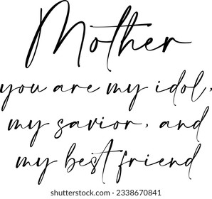 Mother You Are My Idol My Savior And My Best Friend - Mothers Day Quote