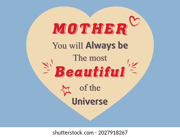 Mother you will always be the most beautiful of the universe. Beautiful Message for Mom
