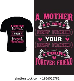 A mother is your best friend your best friend your best friend your forever friend t shirt design vector. Typography mother t shirt design. Mom t shirt design for mothers day.