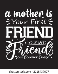 a mother is your first friend  your best friend your forever friend, Mom's Day Love Mom T-shirt Design Best selling Funny T-shirt Design Typography Creative Custom, T-shirt Design.