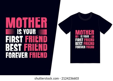 Mother is your first friend, your best friend, your forever friend t-shirt design. Happy mother’s day t-shirt design vector. For t-shirt print and other uses.