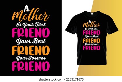 A mother is your first friend your best friend your forever friend Happy Mother's Day t-shirt design.