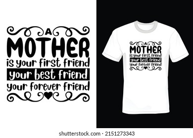 A mother is your first friend, your best friend, your forever friend. Mom T shirt design, vintage, typography